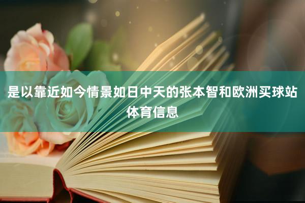 是以靠近如今情景如日中天的张本智和欧洲买球站体育信息