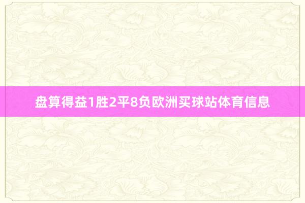 盘算得益1胜2平8负欧洲买球站体育信息