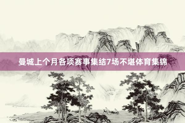 曼城上个月各项赛事集结7场不堪体育集锦