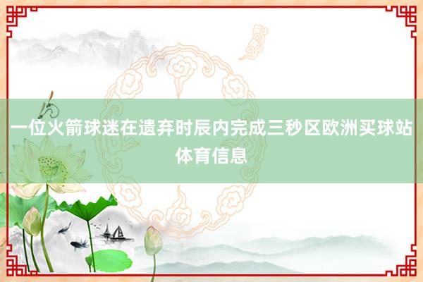 一位火箭球迷在遗弃时辰内完成三秒区欧洲买球站体育信息