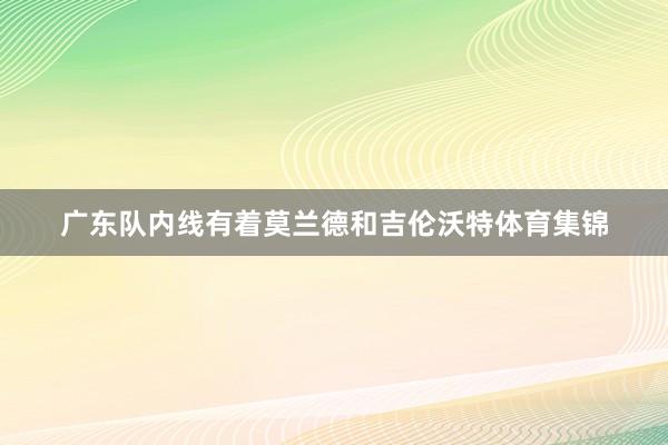 广东队内线有着莫兰德和吉伦沃特体育集锦