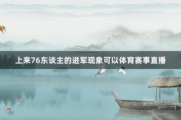 上来76东谈主的进军现象可以体育赛事直播